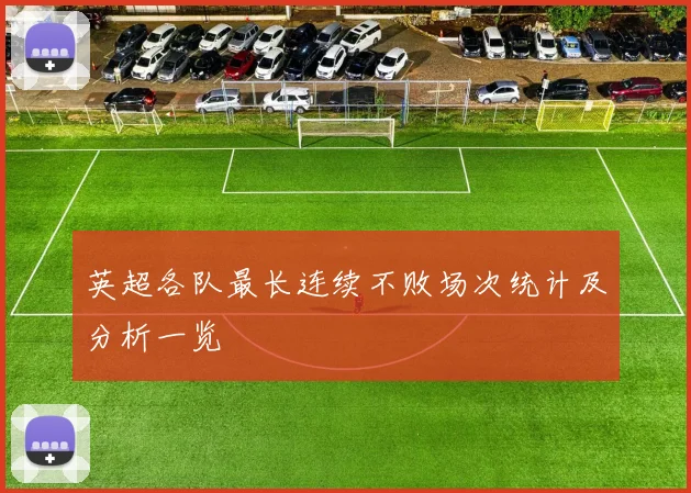 英超各队最长连续不败场次统计及分析一览