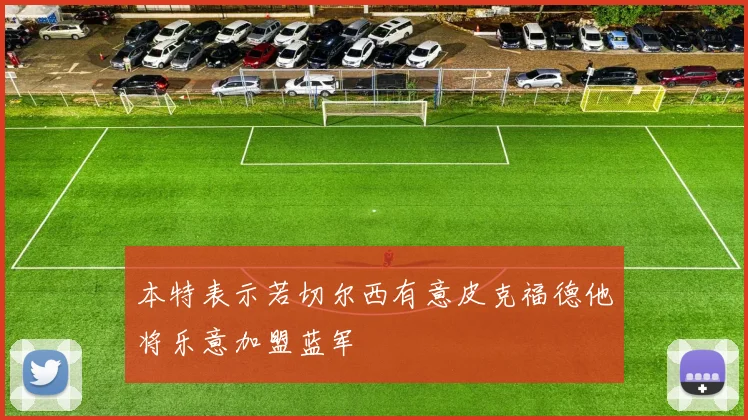 本特表示若切尔西有意皮克福德他将乐意加盟蓝军